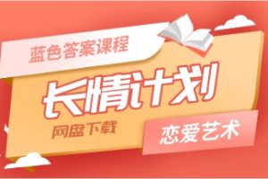 《长情计划》蓝色答案恋爱艺术课程网盘下载521.9MB