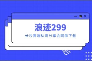 浪迹299长沙高端私密分享会网盘下载249.9MB