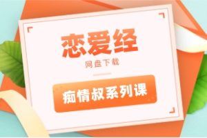 《恋爱经》痴情叔系列课网盘下载1.7GB