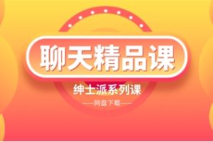 《聊天精品课》绅士派系列课网盘下载1.7GB