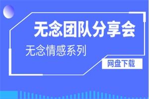 《无念团队分享会》无念情感系列网盘下载1.7GB
