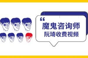 《魔鬼咨询师阮琦收费视频》阮琦系列课网盘下载2.2GB