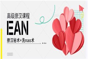 EAN高级撩汉课程《EAN撩汉秘术+洗Nao术》网盘下载434.4MB